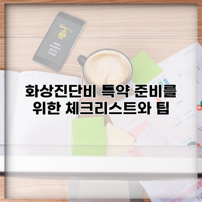 화상진단비 특약 준비를 위한 체크리스트와 팁