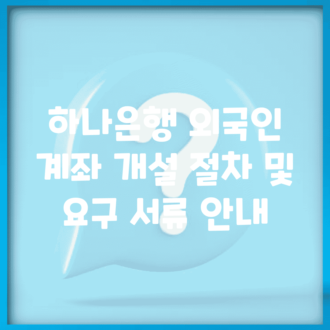하나은행 외국인 계좌 개설 절차 및 요구 서류 안내