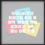 아이사랑포털 회원가입 방법 및 혜택 | 맞춤형 정보 설정하기 | 자주 묻는 질문 모음