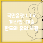 국민은행 LTV 계산법 | 대출 한도와 유의 사항