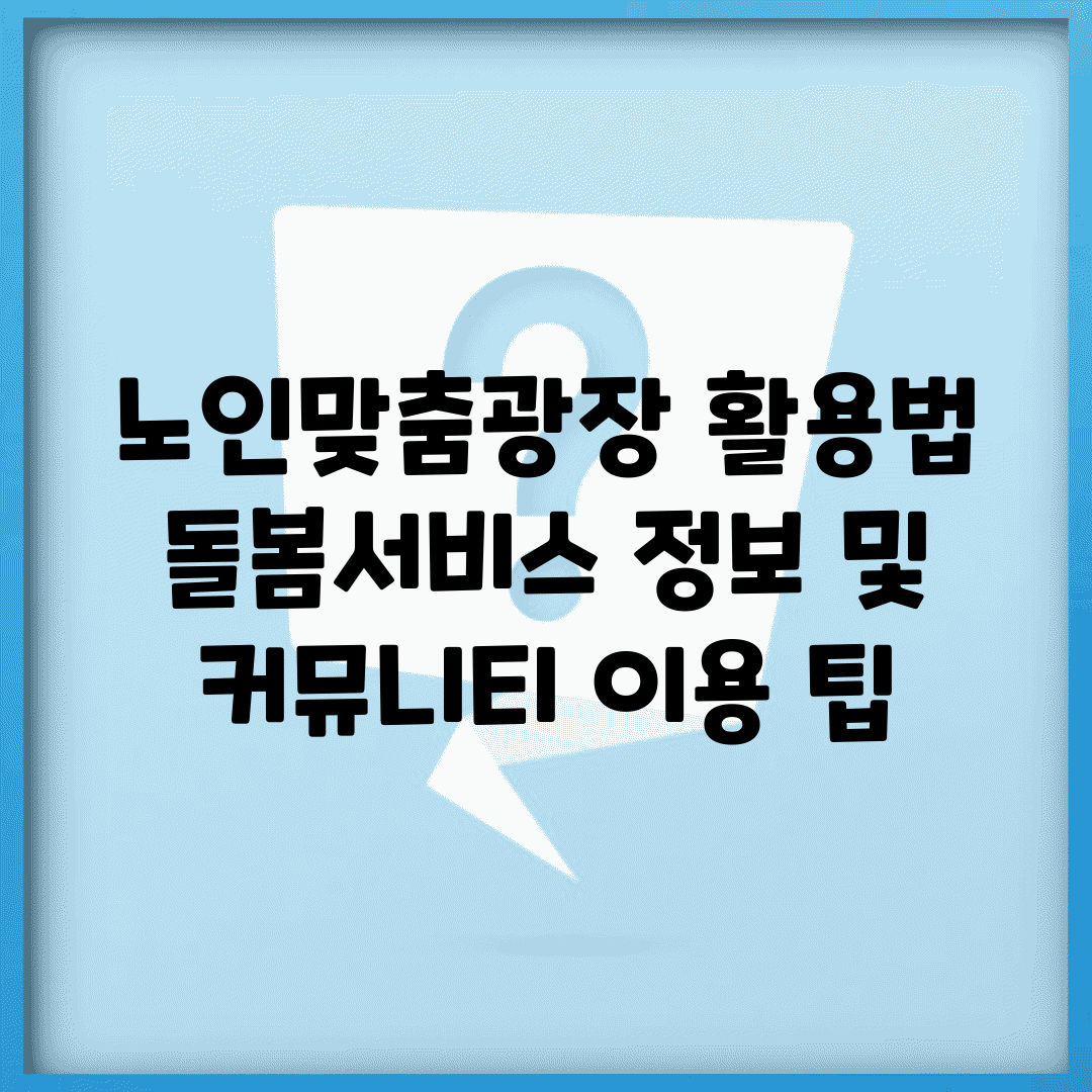 노인맞춤광장 활용법 | 돌봄서비스 정보 및 커뮤니티 이용 팁