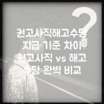 권고사직해고수당 지급 기준 차이 | 권고사직 vs 해고 수당 완벽 비교