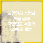국민연금 수령시 세금 공제 | 국민연금 수령액 소득세 계산