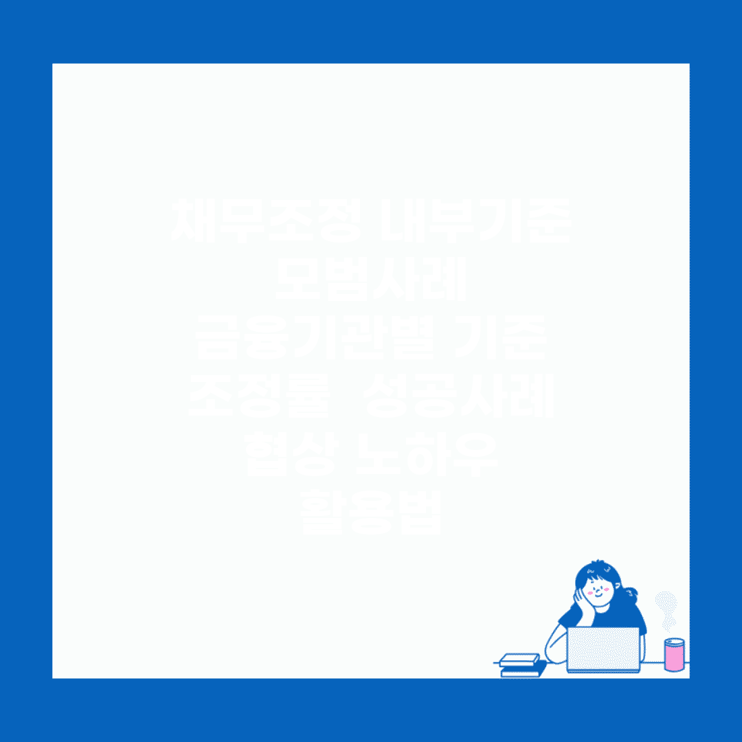 채무조정 내부기준 모범사례 | 금융기관별 기준 | 조정률 | 성공사례 | 협상 노하우 | 활용법