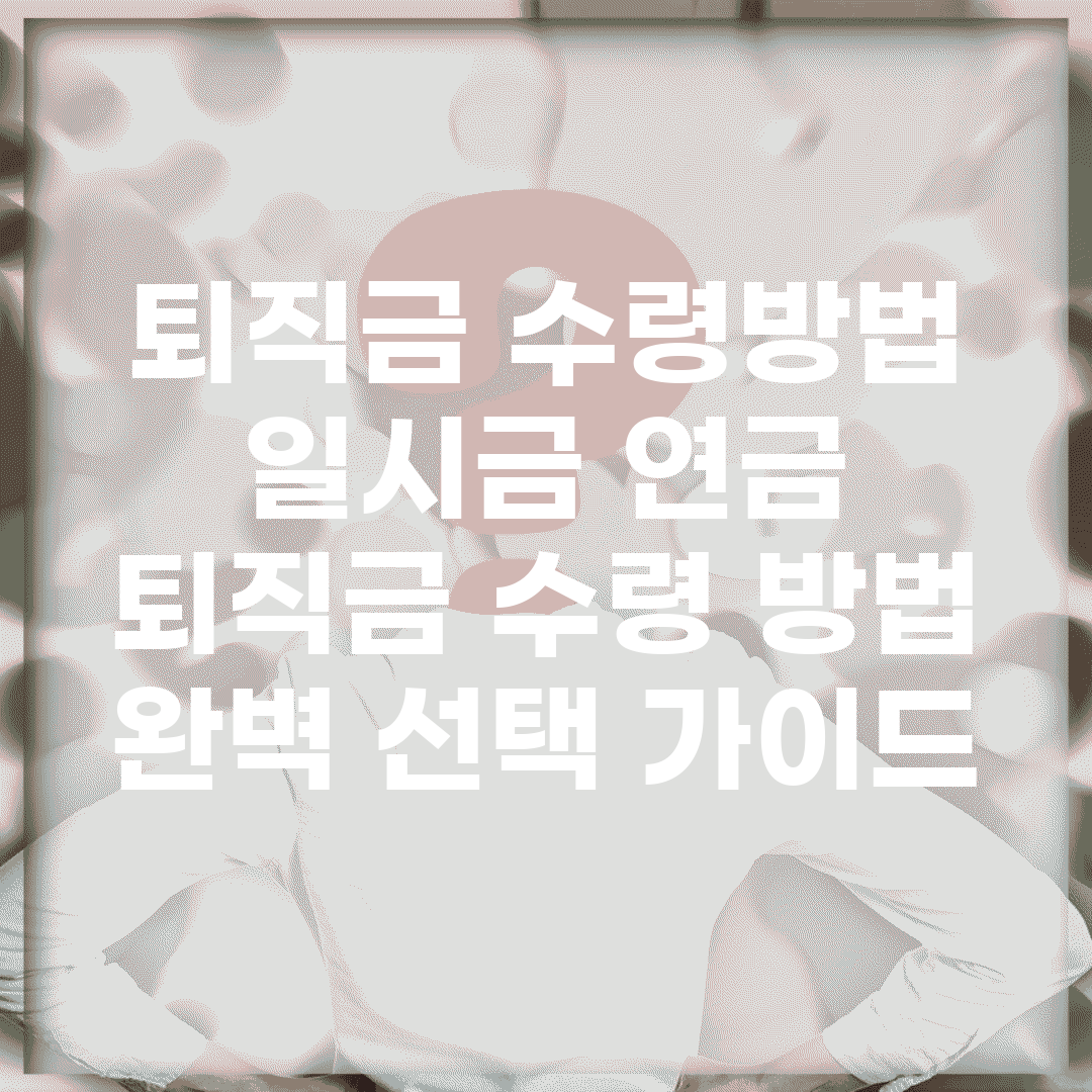 퇴직금 수령방법 일시금 연금 | 퇴직금 수령 방법 완벽 선택 가이드