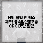 MRI 촬영 주의사항 체크리스트 | 금속물, 임신, 폐쇄공포증 등 고려사항 총정리 MRI 촬영 주의사항 체크리스트 | 금속물, 임신, 폐쇄공포증 등 고려사항 총정리